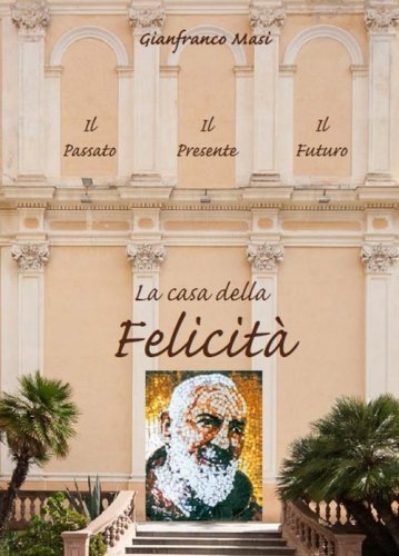La casa della felicit&agrave;. Il passato, il presente, il futuro