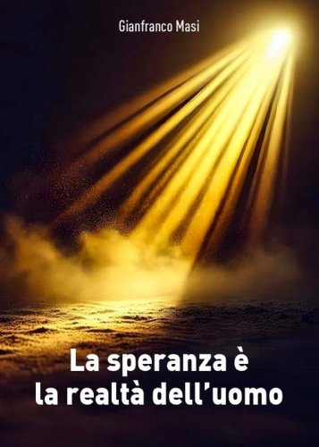 La speranza &egrave; la realta dell'uomo