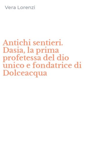 Antichi sentieri. Dasia, la prima profetessa del dio unico e fondatrice di Dolceacqua