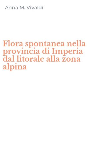 Flora spontanea nella provincia di Imperia dal litorale alla zona alpina