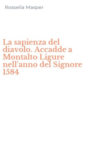 La sapienza del diavolo. Accadde a Montalto Ligure nell'anno del Signore 1584