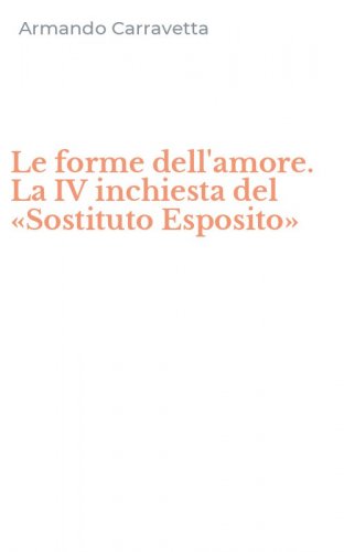 Le forme dell'amore. La IV inchiesta del &laquo;Sostituto Esposito&raquo;
