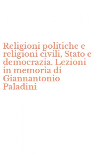 Religioni politiche e religioni civili, Stato e democrazia. Lezioni in memoria di Giannantonio Paladini