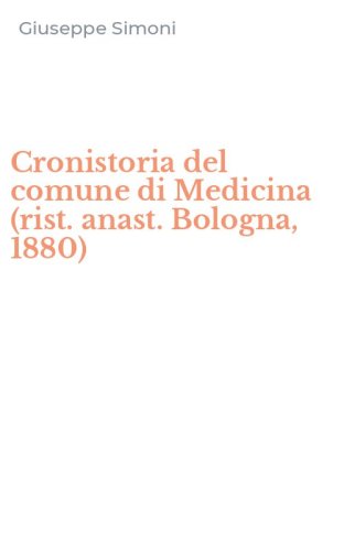 Cronistoria del comune di Medicina (rist. anast. Bologna, 1880)
