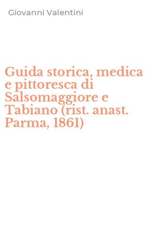 Guida storica, medica e pittoresca di Salsomaggiore e Tabiano (rist. anast. Parma, 1861)
