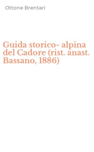 Guida storico-alpina del Cadore (rist. anast. Bassano, 1886)