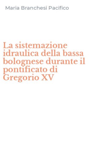 La sistemazione idraulica della bassa bolognese durante il pontificato di Gregorio XV
