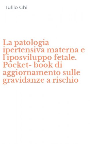 La patologia ipertensiva materna e l'iposviluppo fetale. Pocket-book di aggiornamento sulle gravidanze a rischio