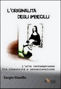L'originalit&agrave; degli imbecilli. L'arte contemporanea tra classicit&agrave; e sensazionalismo