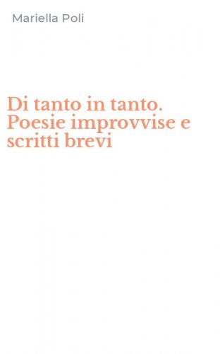Di tanto in tanto. Poesie improvvise e scritti brevi