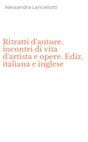 Ritratti d'autore. incontri di vita d'artista e opere. Ediz. italiana e inglese