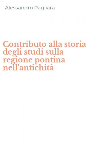 Contributo alla storia degli studi sulla regione pontina nell'antichit&agrave;
