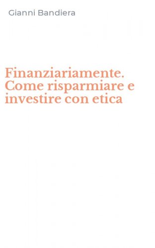 Finanziariamente. Come risparmiare e investire con etica