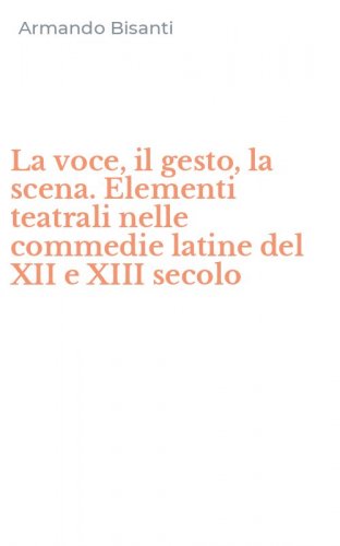 La voce, il gesto, la scena. Elementi teatrali nelle commedie latine del XII e XIII secolo
