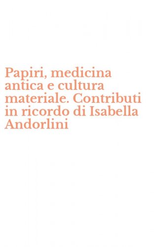Papiri, medicina antica e cultura materiale. Contributi in ricordo di Isabella Andorlini