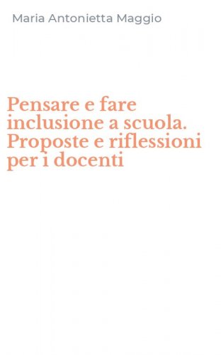 Pensare e fare inclusione a scuola. Proposte e riflessioni per i docenti