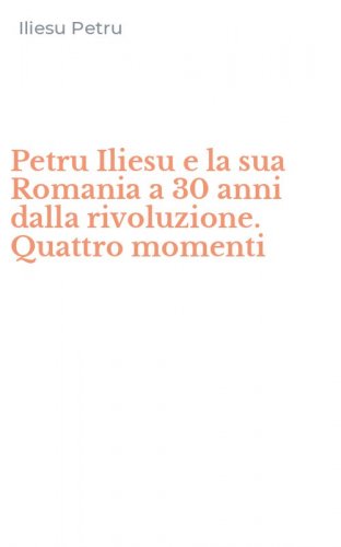 Petru Iliesu e la sua Romania a 30 anni dalla rivoluzione. Quattro momenti