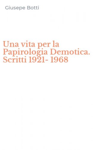 Una vita per la Papirologia Demotica. Scritti 1921-1968