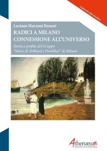 Radici a Milano connessione all'universo. Storia e profilo del Gruppo &laquo;Amici di Teilhard e Panikkar&raquo; di Milano