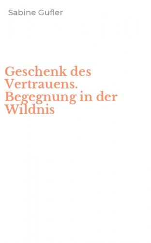 Geschenk des Vertrauens. Begegnung in der Wildnis