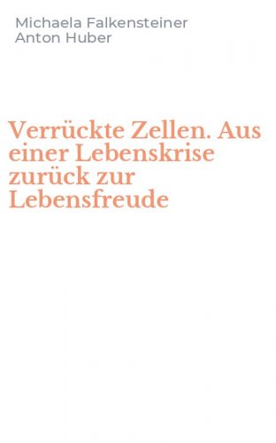 Verr&uuml;ckte Zellen. Aus einer Lebenskrise zur&uuml;ck zur Lebensfreude