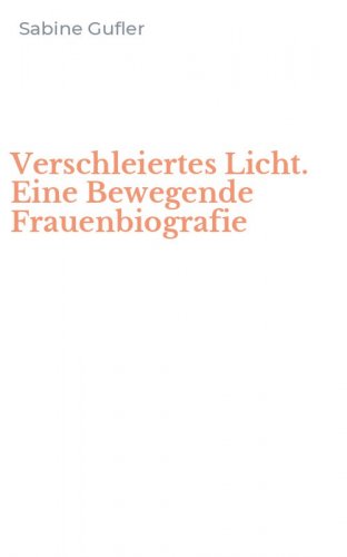 Verschleiertes Licht. Eine Bewegende Frauenbiografie