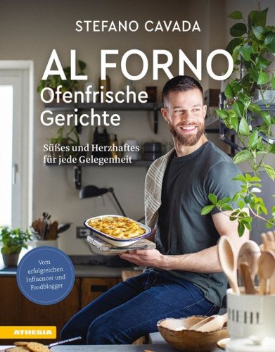 Al forno. Ofenfrische Gerichte. S&uuml;&szlig;es und Herzhaftes f&uuml;r jede Gelegenheit