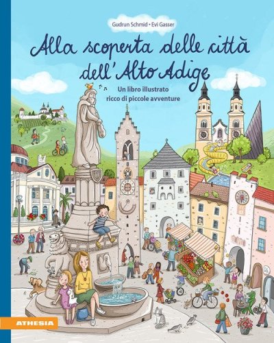 Alla scoperta delle citt&agrave; dell'Alto Adige. Un libro illustrato ricco di piccole avventure