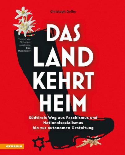 Das Land kehrt heim. S&uuml;dtirols Weg aus Faschismus und Nationalsozialismus hin zur autonomen Gestaltung