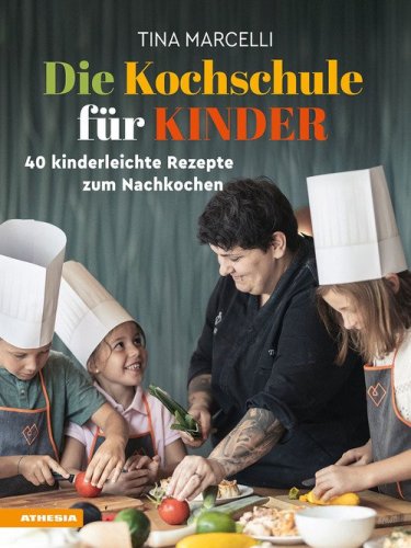 Die Kochschule f&uuml;r Kinder. 40 Kinderleichte Rezepte zum Nachkochen