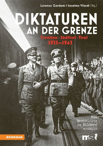 Diktaturen an der Grenze. Trentino, S&uuml;dtirol, Tirol. 1935-1945