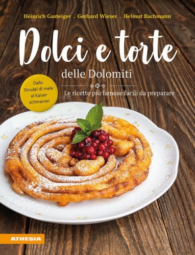 Dolci e torte delle Dolomiti. Le ricette pi&ugrave; famose facili da preparare
