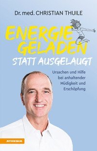 Energiegeladen statt ausgelaugt. Ursachen und Hilfe bei anhaltender M&uuml;digkeit und Ersch&ouml;pfung