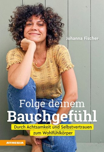 Folge deinem Bauchgef&uuml;hl. Durch Achtsamkeit und Selbstvertrauen zum Wohlf&uuml;hlk&ouml;rper