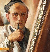Johann Baptist Oberkofler. Der letzte gro&szlig;e Kirchenmaler S&uuml;dtirols