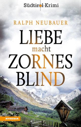 Liebe macht zornesblind. S&uuml;dtirol-Krimi band