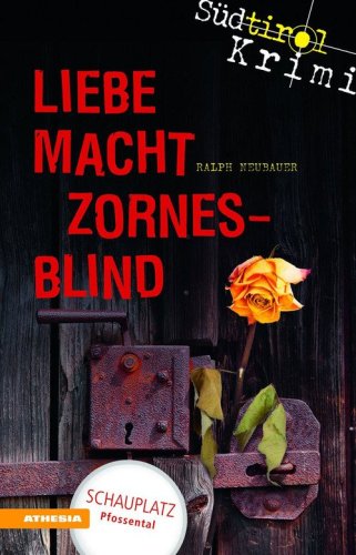 Liebe macht zornesblind. S&uuml;dtirol-Krimi band