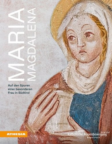 Maria Magdalena. Auf den Spuren einer besonderen Frau in S&uuml;dtirol