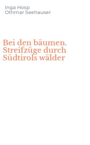Bei den b&auml;umen. Streifz&uuml;ge durch S&uuml;dtirols w&auml;lder