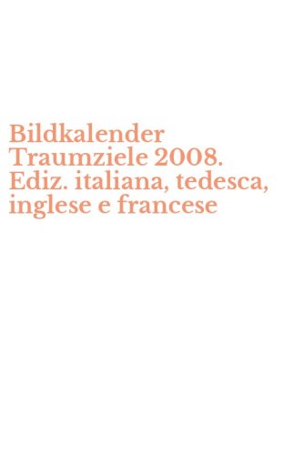 Bildkalender Traumziele 2008. Ediz. italiana, tedesca, inglese e francese