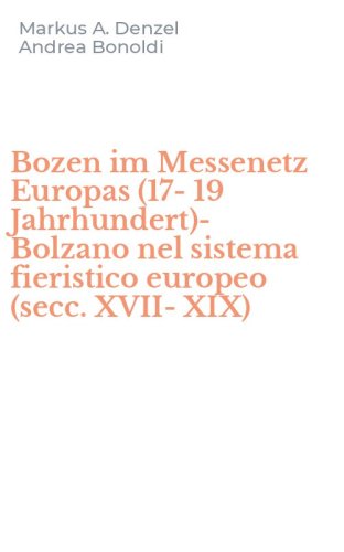 Bozen im Messenetz Europas (17-19 Jahrhundert)-Bolzano nel sistema fieristico europeo (secc. XVII-XIX)
