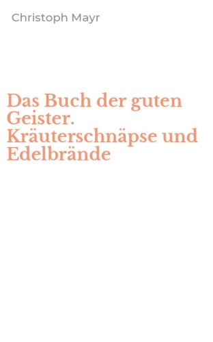 Das Buch der guten Geister. Kr&auml;uterschn&auml;pse und Edelbr&auml;nde