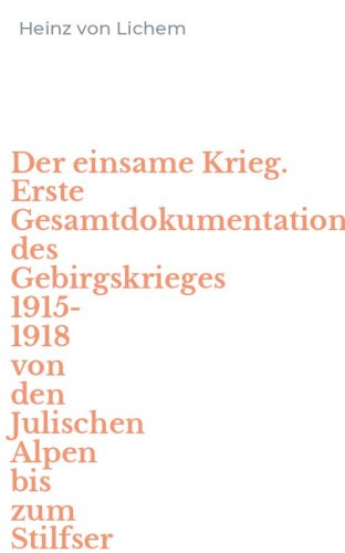 Der einsame Krieg. Erste Gesamtdokumentation des Gebirgskrieges 1915-1918 von den Julischen Alpen bis zum Stilfser Joch