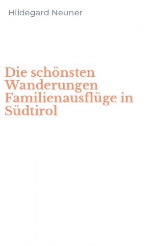 Die sch&ouml;nsten Wanderungen Familienausfl&uuml;ge in S&uuml;dtirol