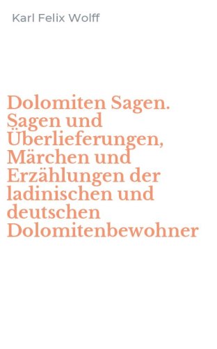 Dolomiten Sagen. Sagen und &Uuml;berlieferungen, M&auml;rchen und Erz&auml;hlungen der ladinischen und deutschen Dolomitenbewohner
