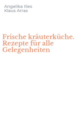Frische kr&auml;uterk&uuml;che. Rezepte f&uuml;r alle Gelegenheiten