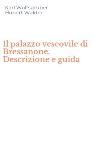 Il palazzo vescovile di Bressanone. Descrizione e guida