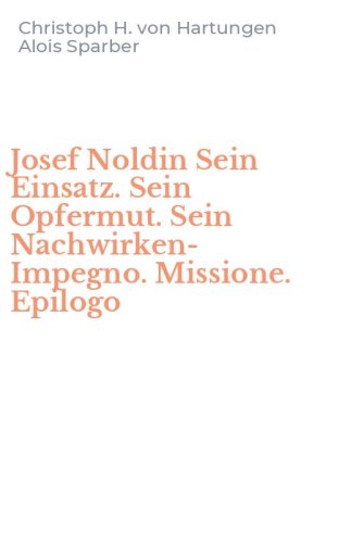 Josef Noldin Sein Einsatz. Sein Opfermut. Sein Nachwirken-Impegno. Missione. Epilogo