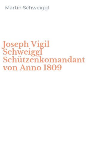 Joseph Vigil Schweiggl Sch&uuml;tzenkomandant von Anno 1809