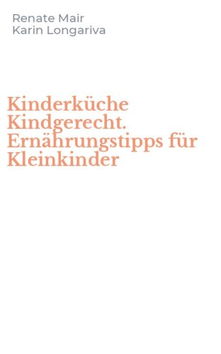 Kinderk&uuml;che Kindgerecht. Ern&auml;hrungstipps f&uuml;r Kleinkinder